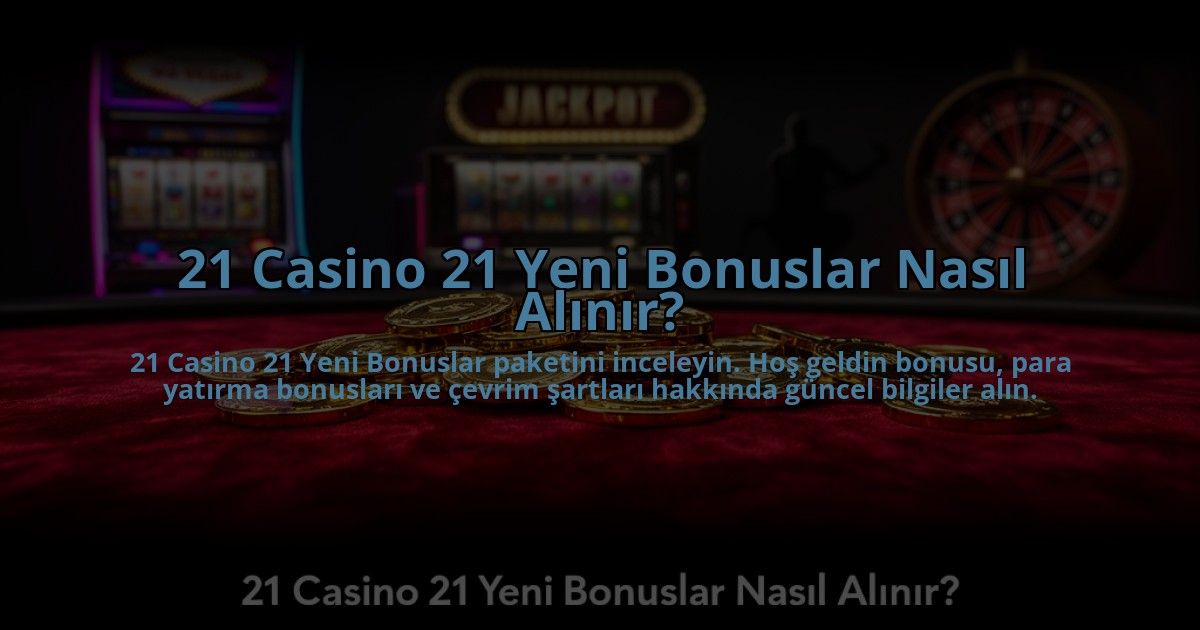 21-Casino-21-Yeni-Bonuslar-Nasil-Alinir-overlay-1784476680.jpg
