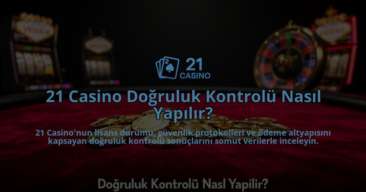21-Casino-Dogruluk-Kontrolu-Nasil-Yapilir-overlay-1784395615.jpg