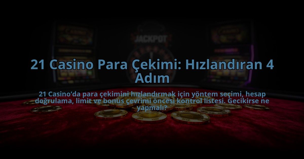 21-Casino-Para-Cekimi-Hizlandiran-4-Adim-overlay-1785084589.jpg