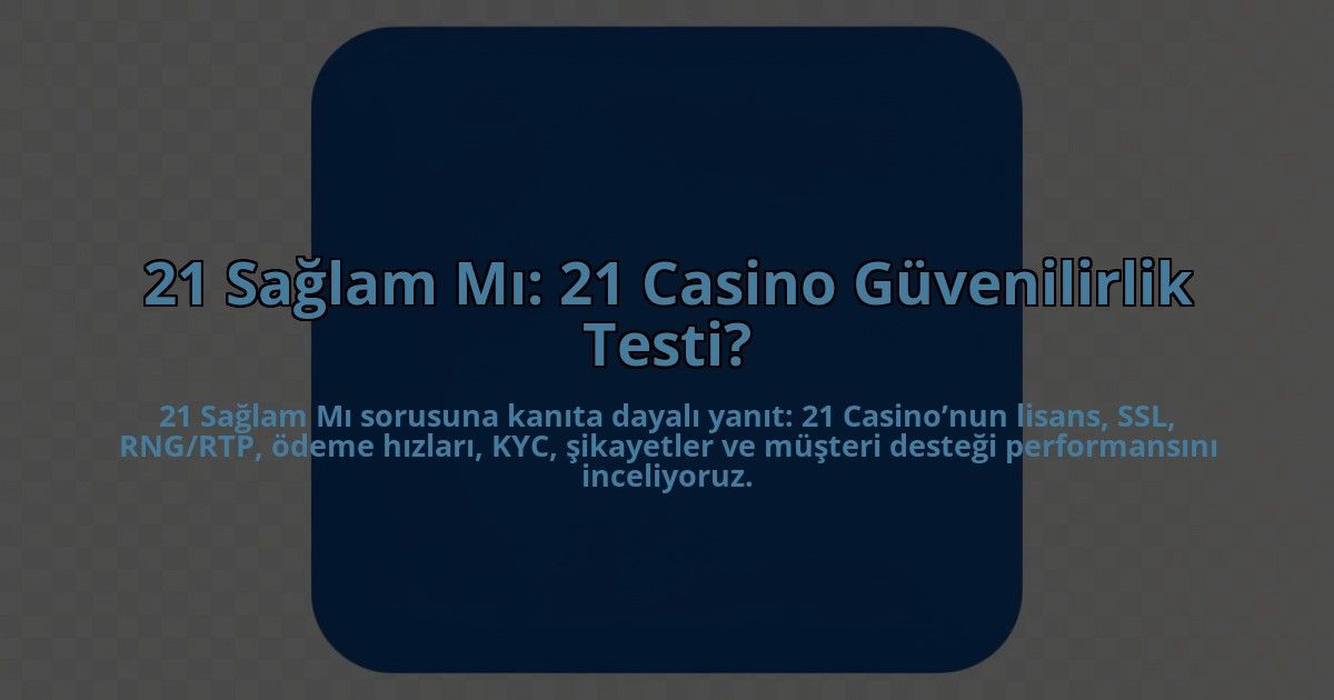 21-Saglam-Mi-21-Casino-Guvenilirlik-Testi-overlay-1784451744.jpg